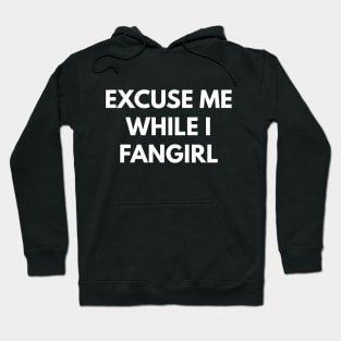 Excuse Me While I Fangirl Hoodie